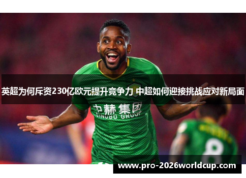 英超为何斥资230亿欧元提升竞争力 中超如何迎接挑战应对新局面 英超为何斥资230亿欧元提升竞争力 中超如何迎接挑战应对新局面