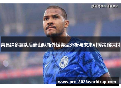莱昂纳多离队后泰山队新外援类型分析与未来引援策略探讨 莱昂纳多离队后泰山队新外援类型分析与未来引援策略探讨