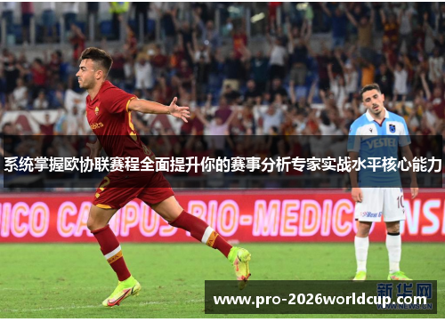 系统掌握欧协联赛程全面提升你的赛事分析专家实战水平核心能力