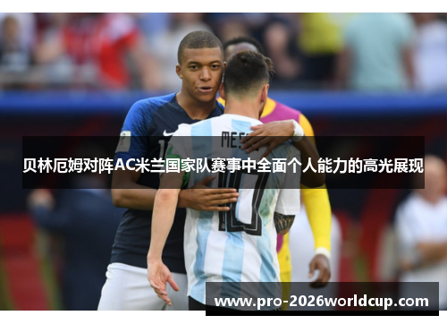 贝林厄姆对阵AC米兰国家队赛事中全面个人能力的高光展现