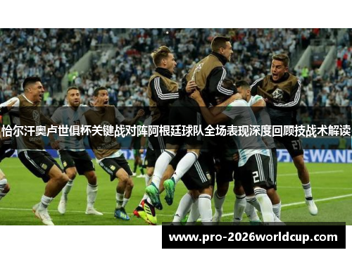 恰尔汗奥卢世俱杯关键战对阵阿根廷球队全场表现深度回顾技战术解读