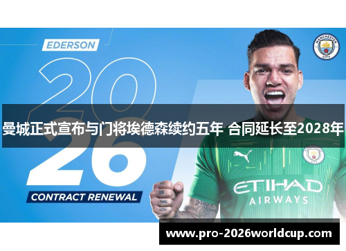 曼城正式宣布与门将埃德森续约五年 合同延长至2028年 曼城正式宣布与门将埃德森续约五年 合同延长至2028年