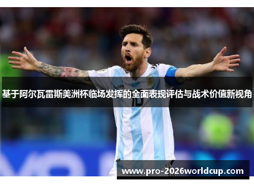 基于阿尔瓦雷斯美洲杯临场发挥的全面表现评估与战术价值新视角